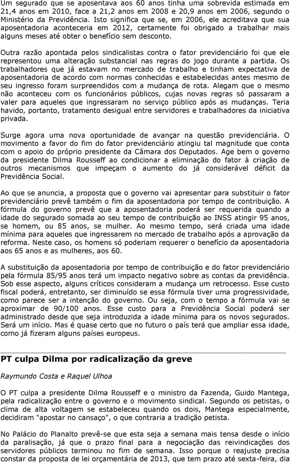 Outra razão apontada pelos sindicalistas contra o fator previdenciário foi que ele representou uma alteração substancial nas regras do jogo durante a partida.