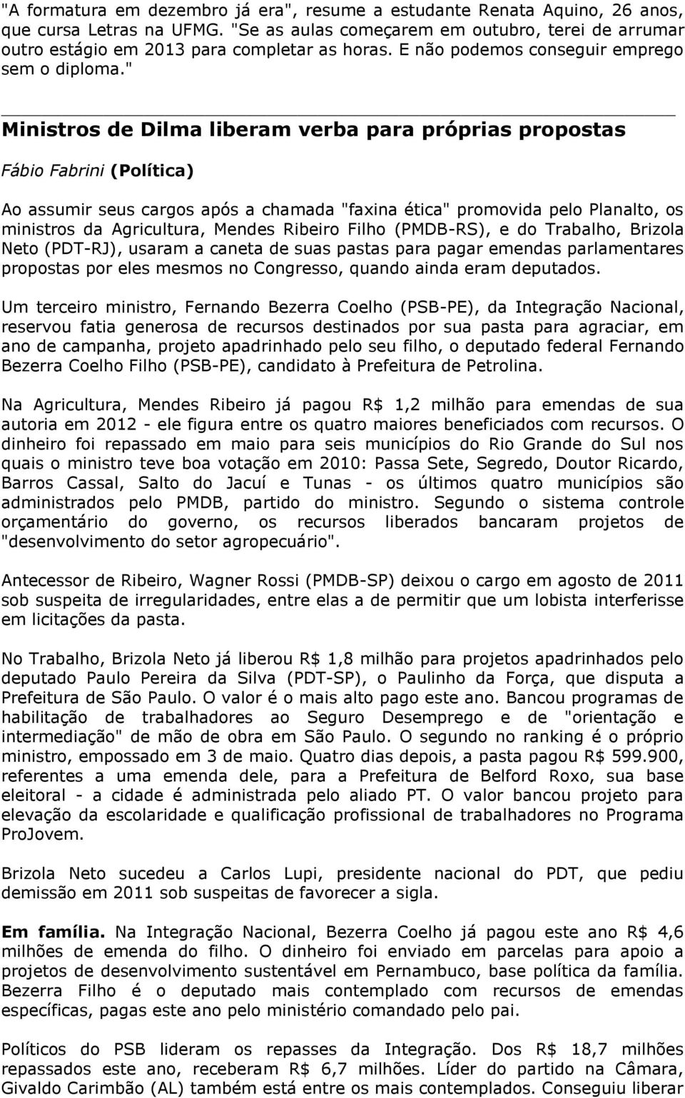 " Ministros de Dilma liberam verba para próprias propostas Fábio Fabrini (Política) Ao assumir seus cargos após a chamada "faxina ética" promovida pelo Planalto, os ministros da Agricultura, Mendes