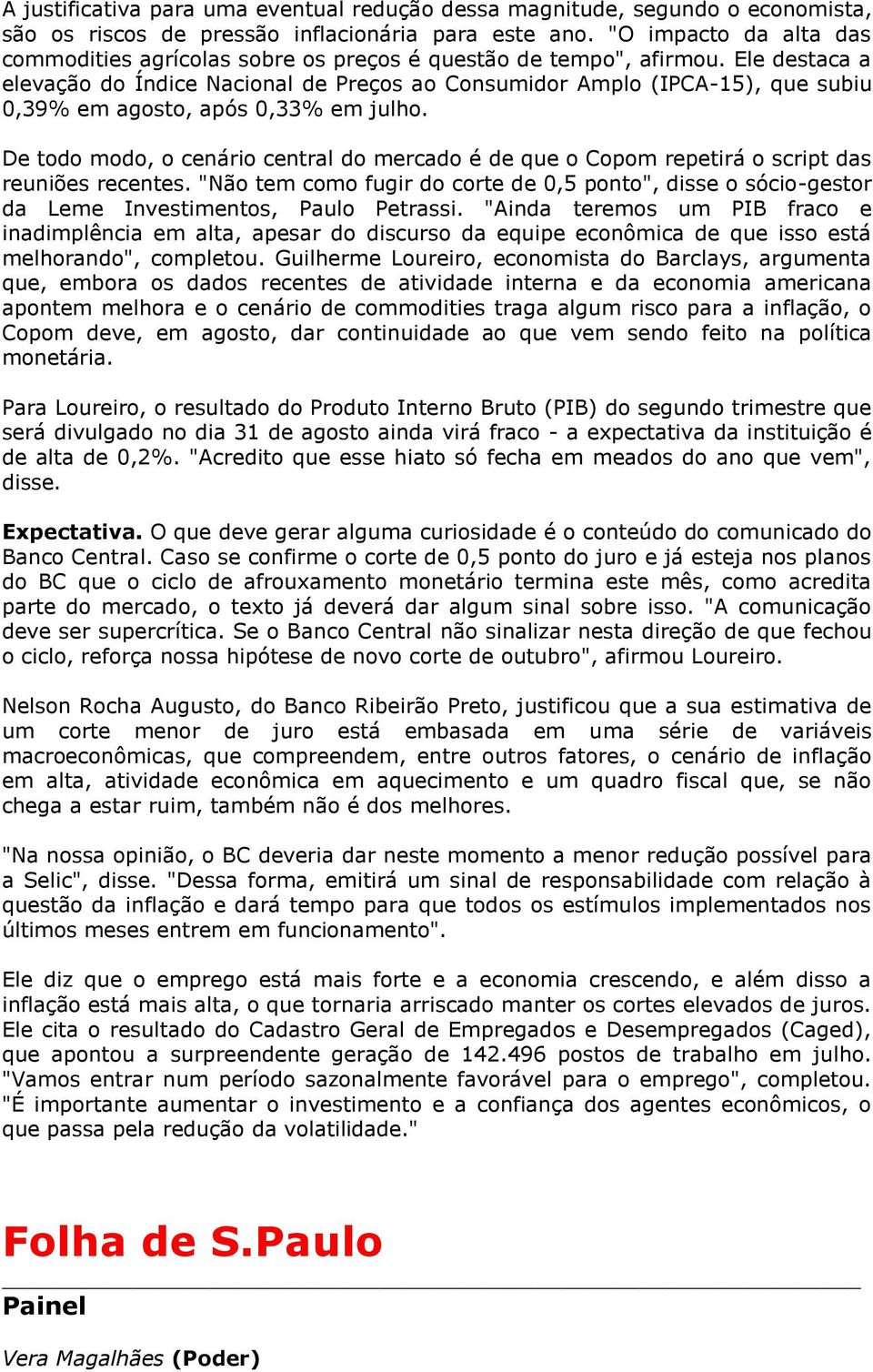 Ele destaca a elevação do Índice Nacional de Preços ao Consumidor Amplo (IPCA-15), que subiu 0,39% em agosto, após 0,33% em julho.