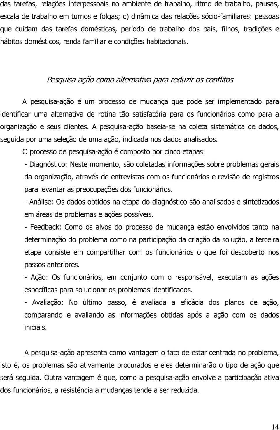 Pesquisa-ação como alternativa para reduzir os conflitos A pesquisa-ação é um processo de mudança que pode ser implementado para identificar uma alternativa de rotina tão satisfatória para os