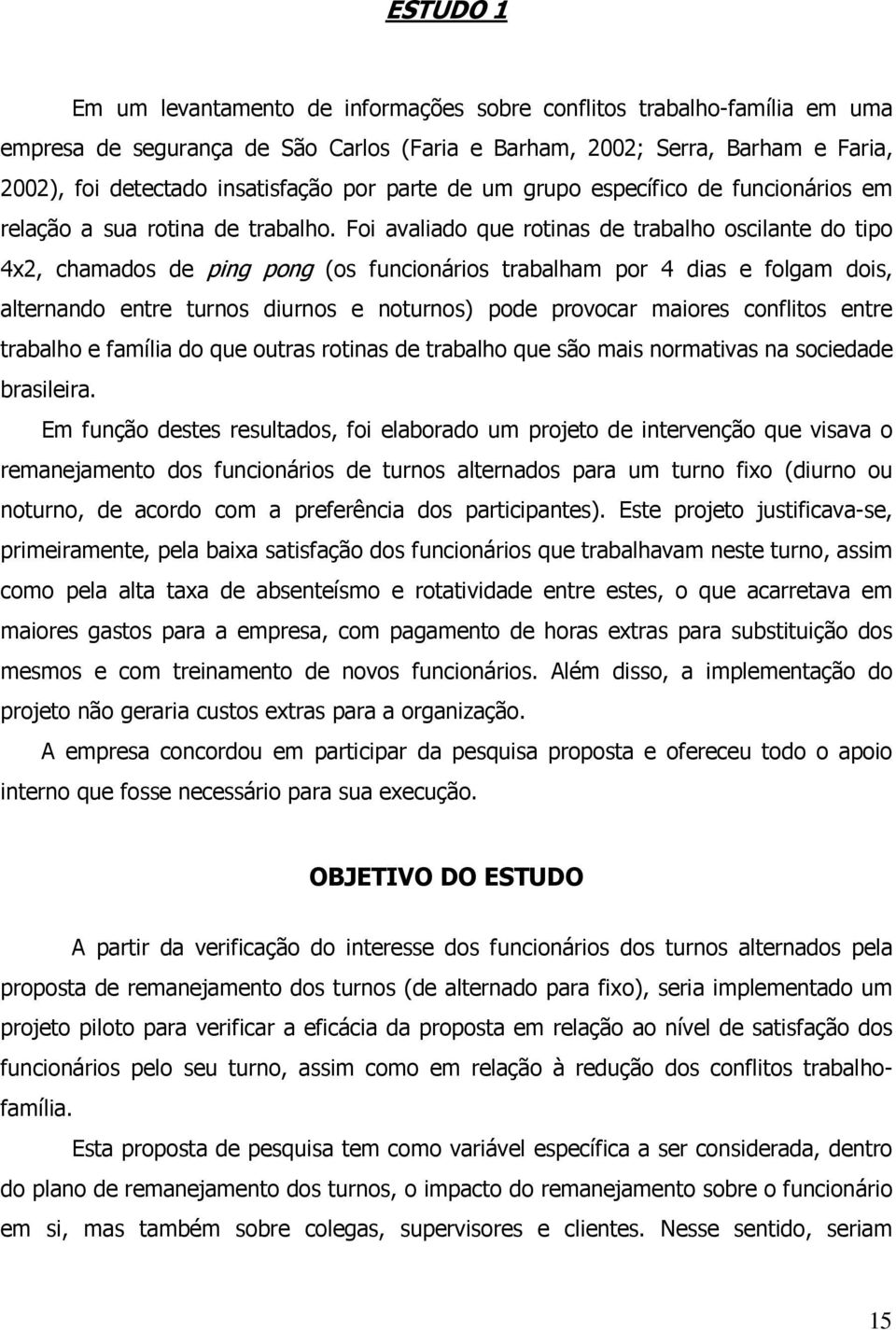 Foi avaliado que rotinas de trabalho oscilante do tipo 4x2, chamados de ping pong (os funcionários trabalham por 4 dias e folgam dois, alternando entre turnos diurnos e noturnos) pode provocar