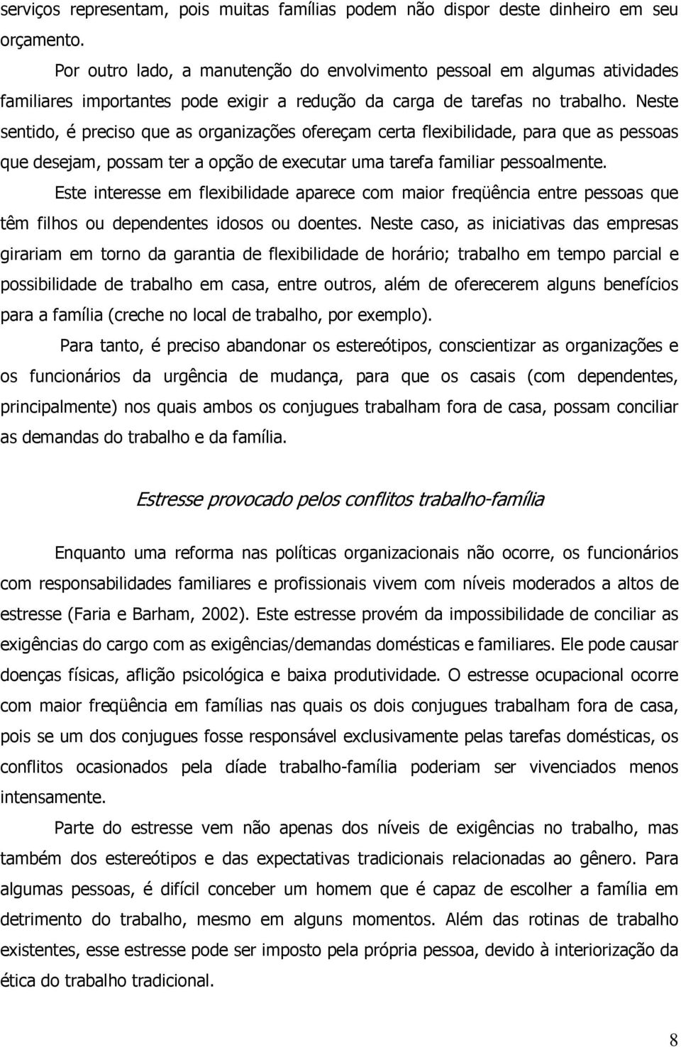 Neste sentido, é preciso que as organizações ofereçam certa flexibilidade, para que as pessoas que desejam, possam ter a opção de executar uma tarefa familiar pessoalmente.