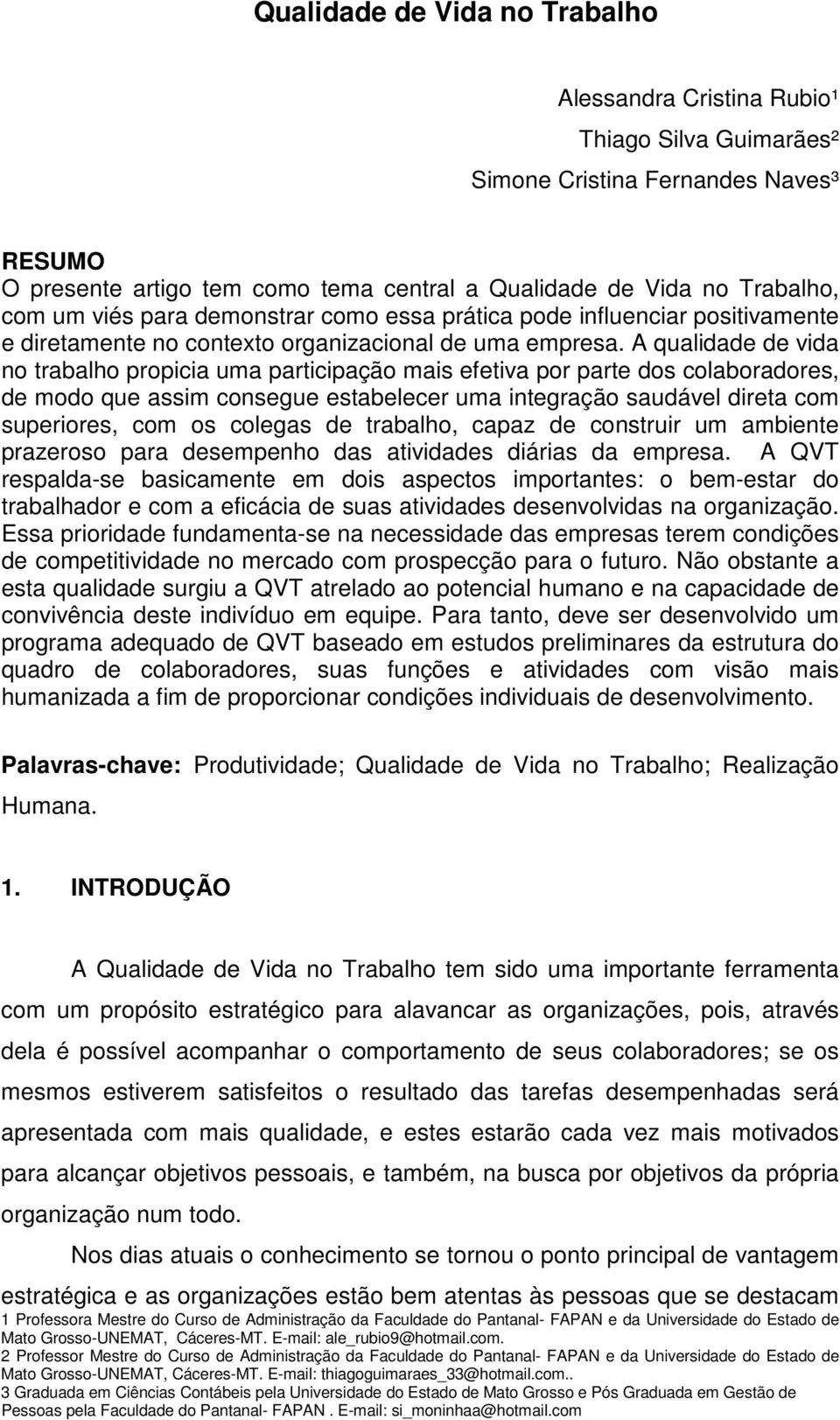 A qualidade de vida no trabalho propicia uma participação mais efetiva por parte dos colaboradores, de modo que assim consegue estabelecer uma integração saudável direta com superiores, com os