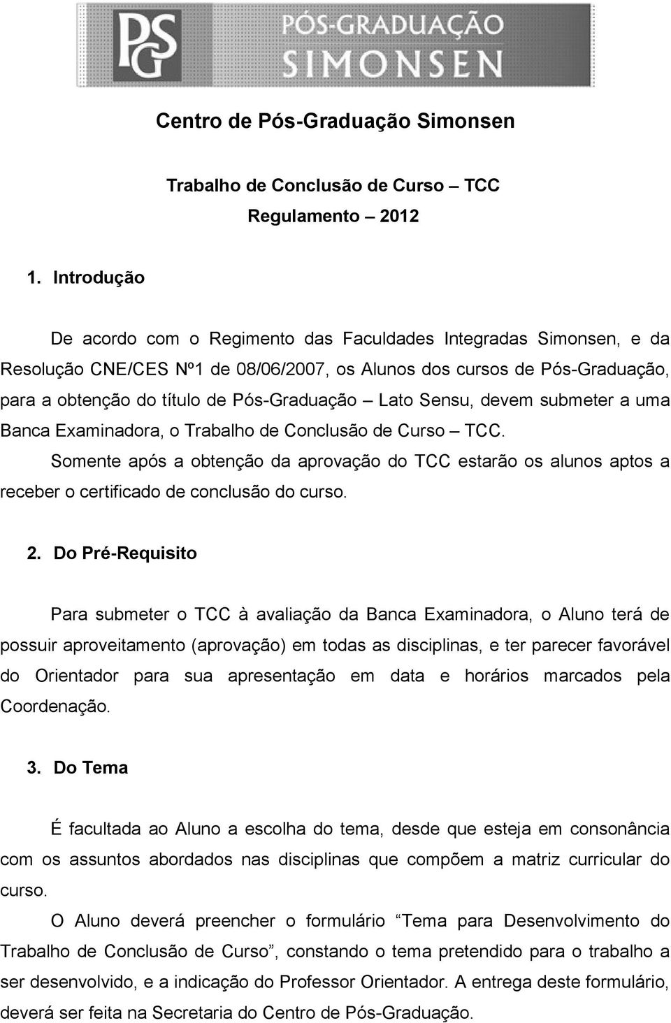 Lato Sensu, devem submeter a uma Banca Examinadora, o Trabalho de Conclusão de Curso TCC.