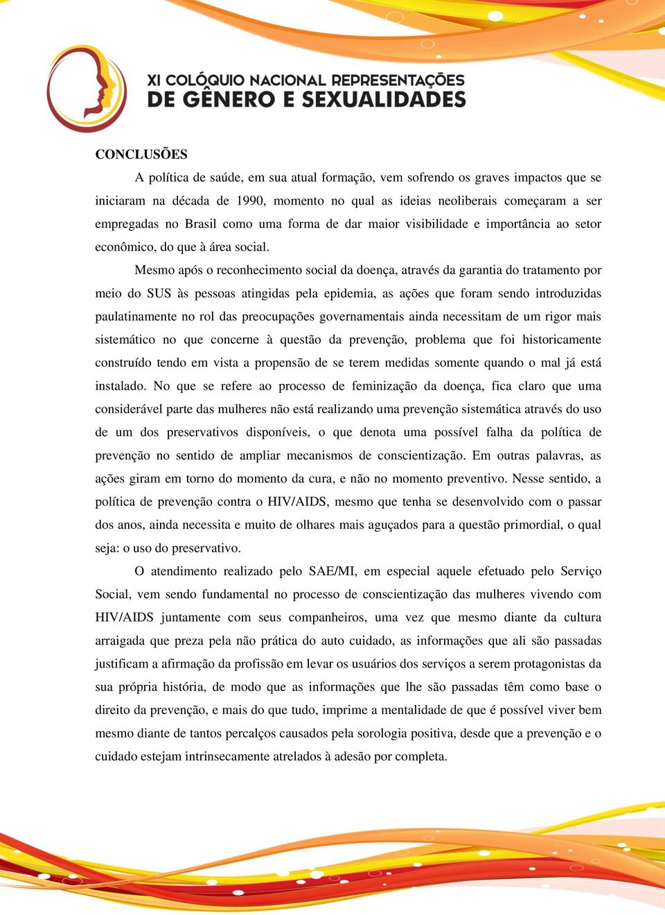 Mesmo após o reconhecimento social da doença, através da garantia do tratamento por meio do SUS às pessoas atingidas pela epidemia, as ações que foram sendo introduzidas paulatinamente no rol das