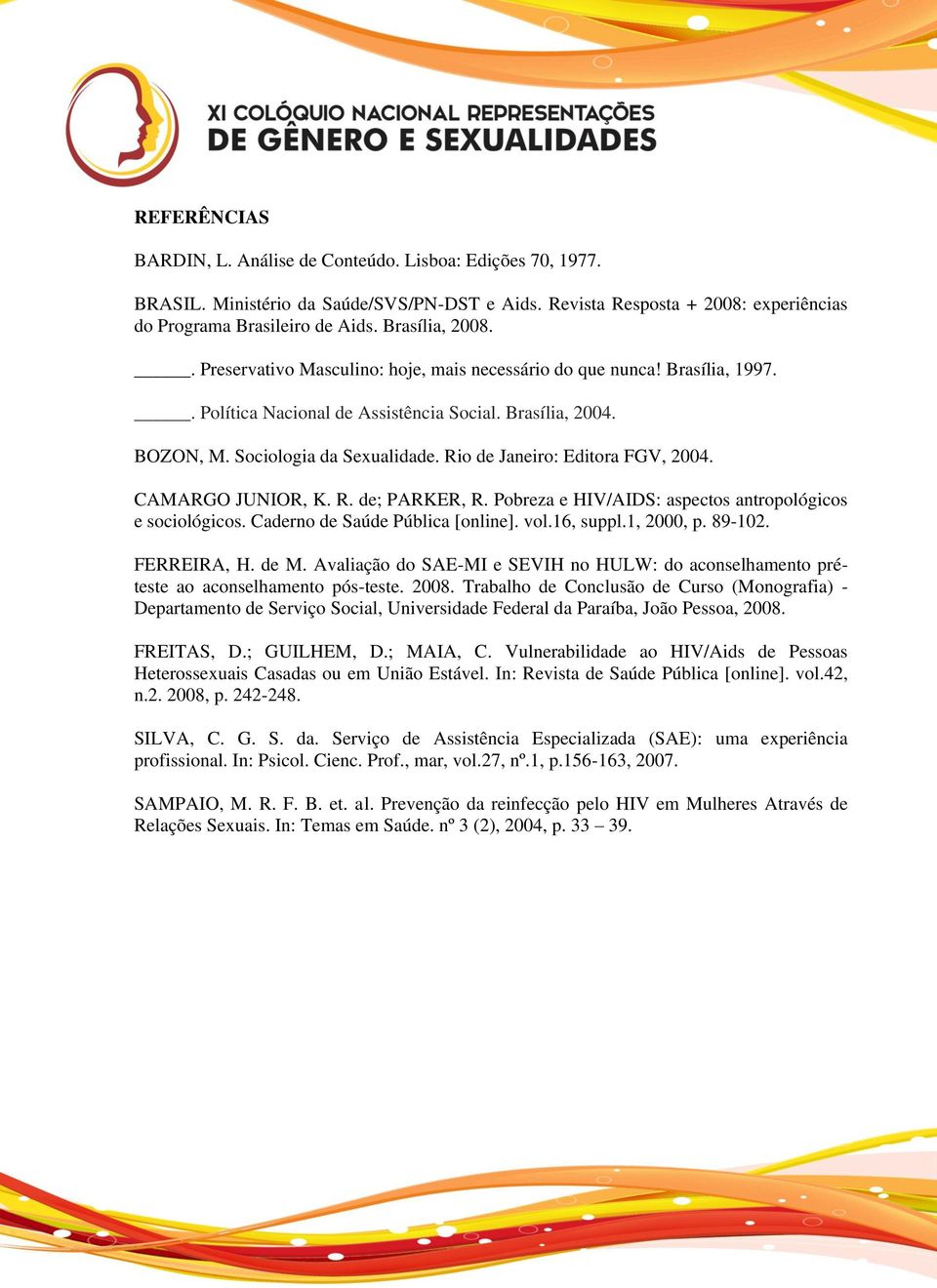 Rio de Janeiro: Editora FGV, 2004. CAMARGO JUNIOR, K. R. de; PARKER, R. Pobreza e HIV/AIDS: aspectos antropológicos e sociológicos. Caderno de Saúde Pública [online]. vol.16, suppl.1, 2000, p. 89-102.