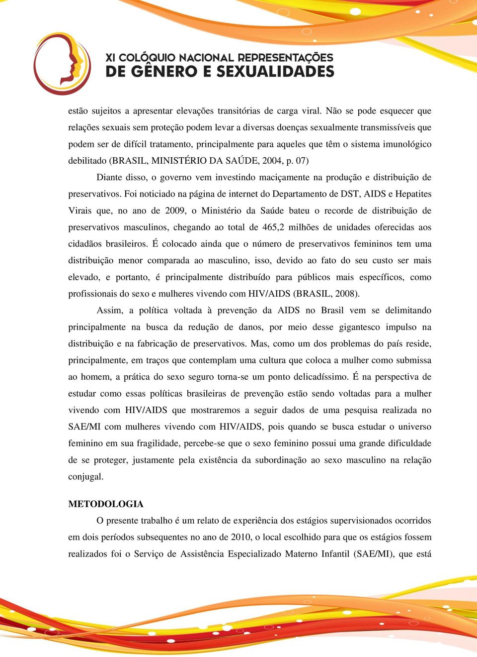 imunológico debilitado (BRASIL, MINISTÉRIO DA SAÚDE, 2004, p. 07) Diante disso, o governo vem investindo maciçamente na produção e distribuição de preservativos.