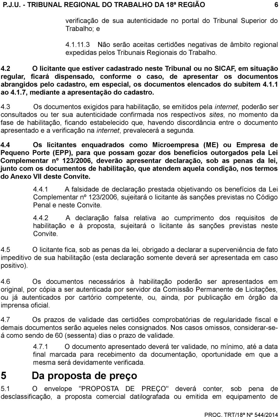 2 O licitante que estiver cadastrado neste Tribunal ou no SICAF, em situação regular, ficará dispensado, conforme o caso, de apresentar os documentos abrangidos pelo cadastro, em especial, os