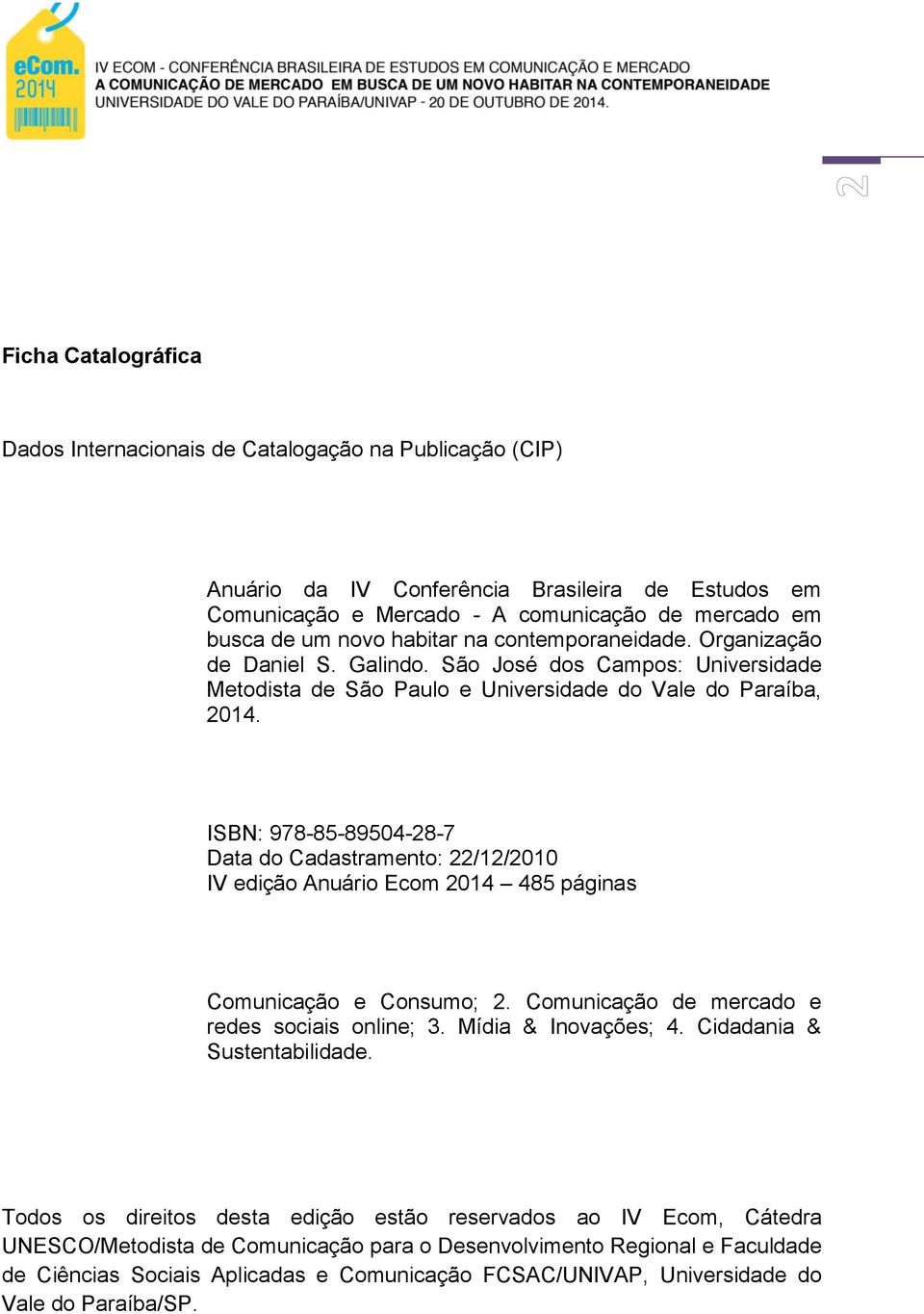 ISBN: 978-85-89504-28-7 Data do Cadastramento: 22/12/2010 IV edição Anuário Ecom 2014 485 páginas Comunicação e Consumo; 2. Comunicação de mercado e redes sociais online; 3. Mídia & Inovações; 4.