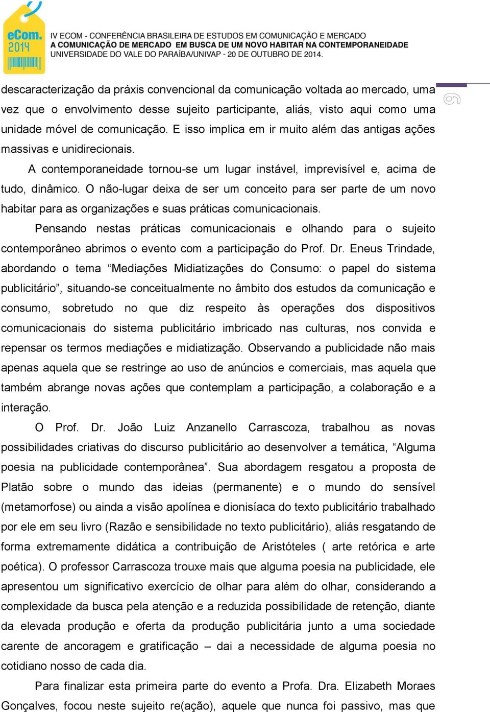 O não-lugar deixa de ser um conceito para ser parte de um novo habitar para as organizações e suas práticas comunicacionais.