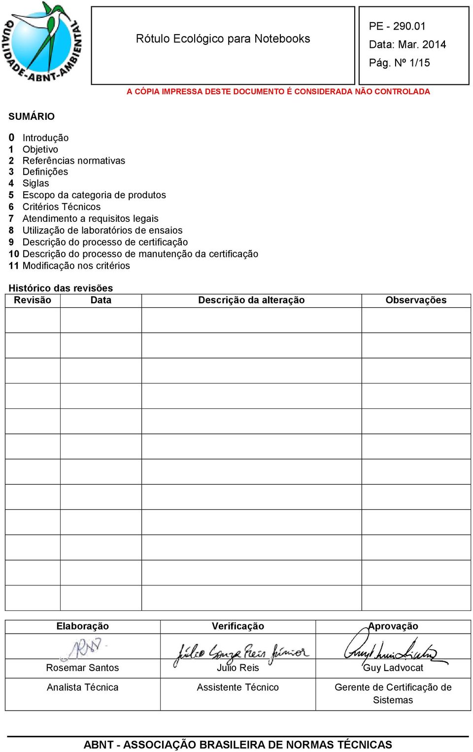 processo de manutenção da certificação 11 Modificação nos critérios Histórico das revisões Revisão Data Descrição da alteração Observações