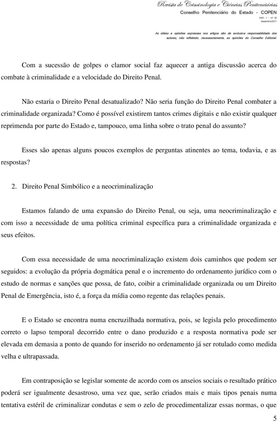 Como é possível existirem tantos crimes digitais e não existir qualquer reprimenda por parte do Estado e, tampouco, uma linha sobre o trato penal do assunto? respostas?