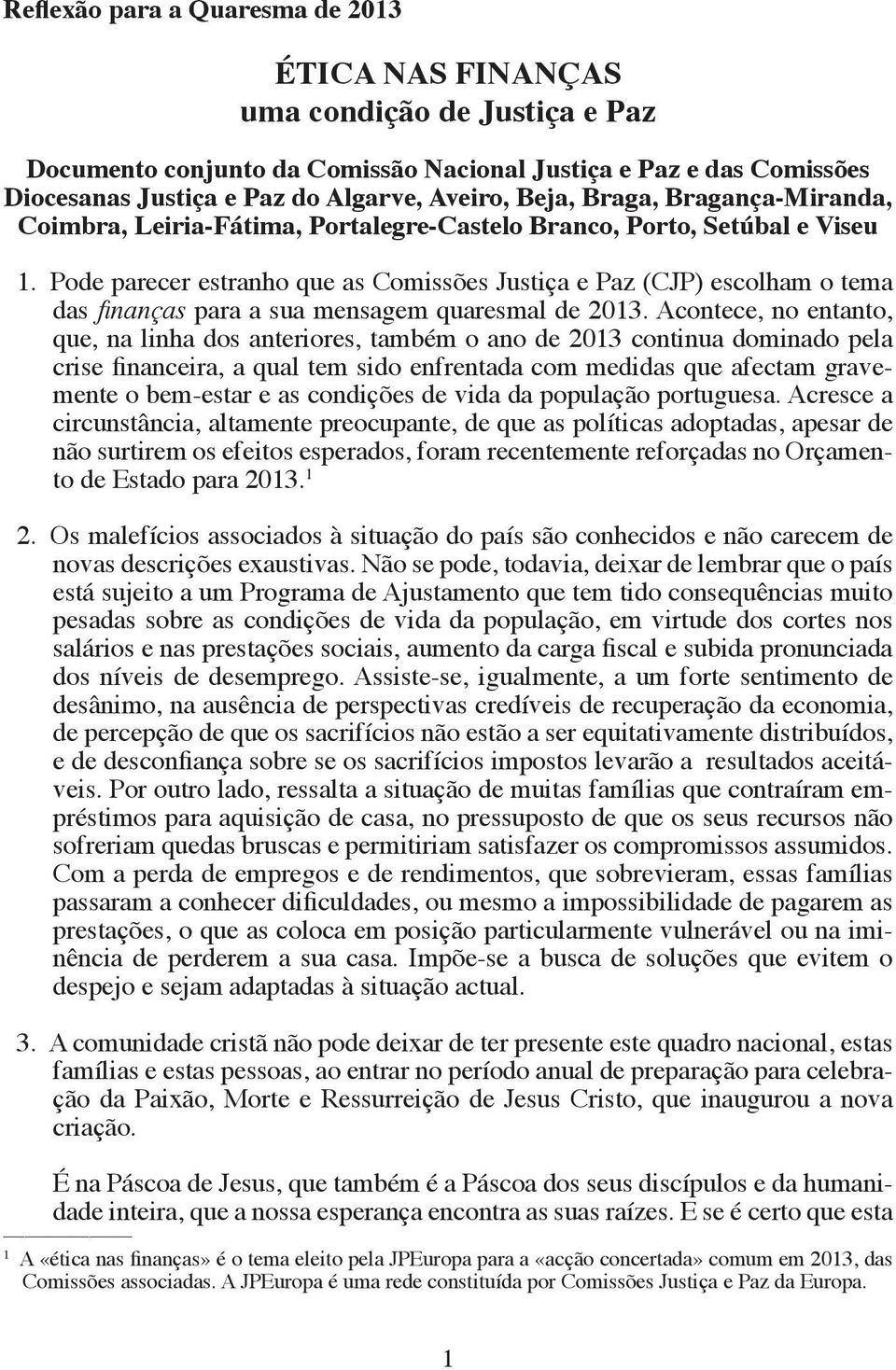 Pode parecer estranho que as Comissões Justiça e Paz (CJP) escolham o tema das finanças para a sua mensagem quaresmal de 2013.