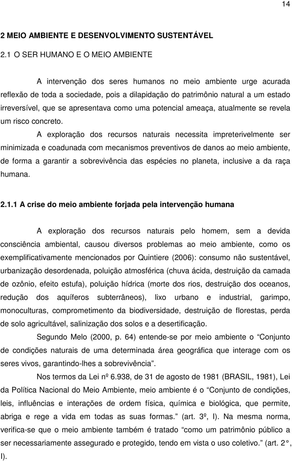 apresentava como uma potencial ameaça, atualmente se revela um risco concreto.