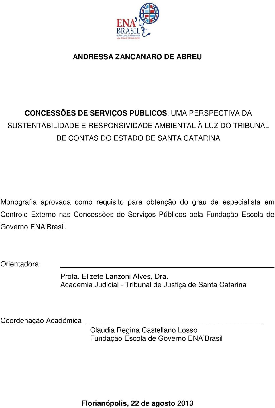 Serviços Públicos pela Fundação Escola de Governo ENA Brasil. Orientadora: Profa. Elizete Lanzoni Alves, Dra.