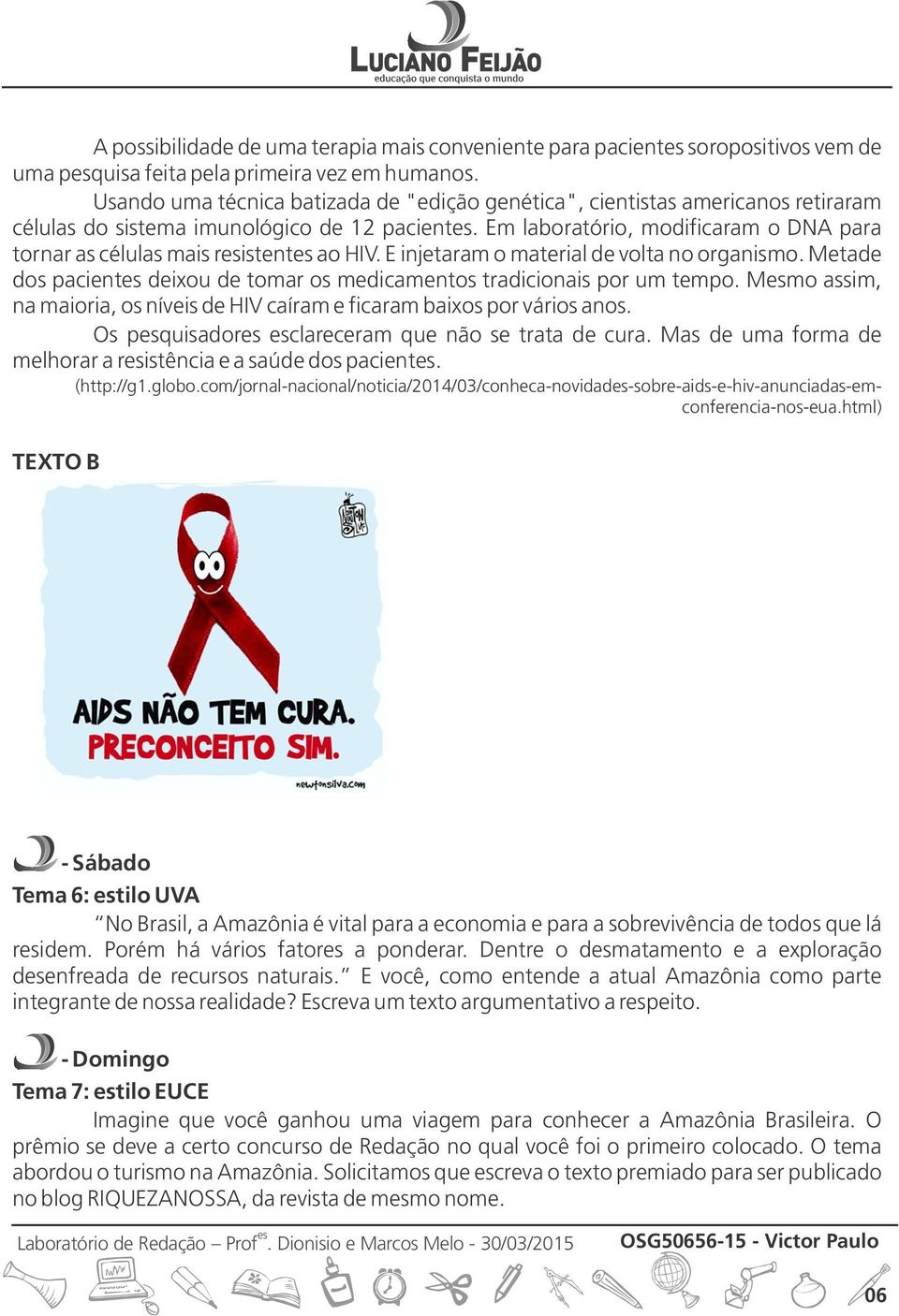 Em laboratório, modificaram o DNA para tornar as células mais ristent ao HIV. E injetaram o material de volta no organismo.