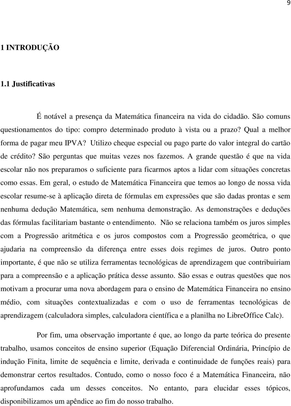 A grande questão é que na vida escolar não nos preparamos o suficiente para ficarmos aptos a lidar com situações concretas como essas.