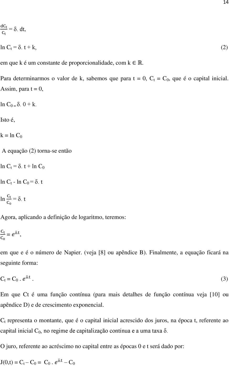 t Agora, aplicando a definição de logaritmo, teremos: = δ, em que e é o número de Napier. (veja [8] ou apêndice B). Finalmente, a equação ficará na seguinte forma: δ C t = C 0.