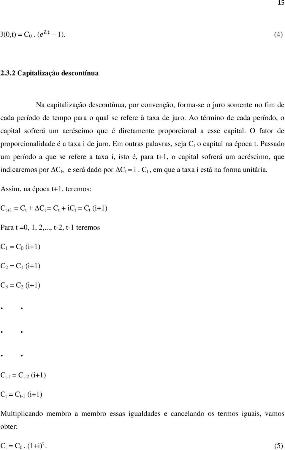 Em outras palavras, seja C t o capital na época t. Passado um período a que se refere a taxa i, isto é, para t+1, o capital sofrerá um acréscimo, que indicaremos por ΔC t, e será dado por ΔC t = i.