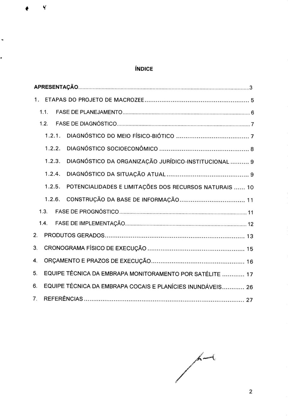 CONSTRUÇÃO DA BASE DE INFORMAÇÃO 11 1.3. FASE DE PROGNÓSTICO 11 1.4. FASE DE IMPLEMENTAÇÃO 12 2. PRODUTOS GERADOS 13 3. CRONOGRAMA FÍSICO DE EXECUÇÃO 15 4.