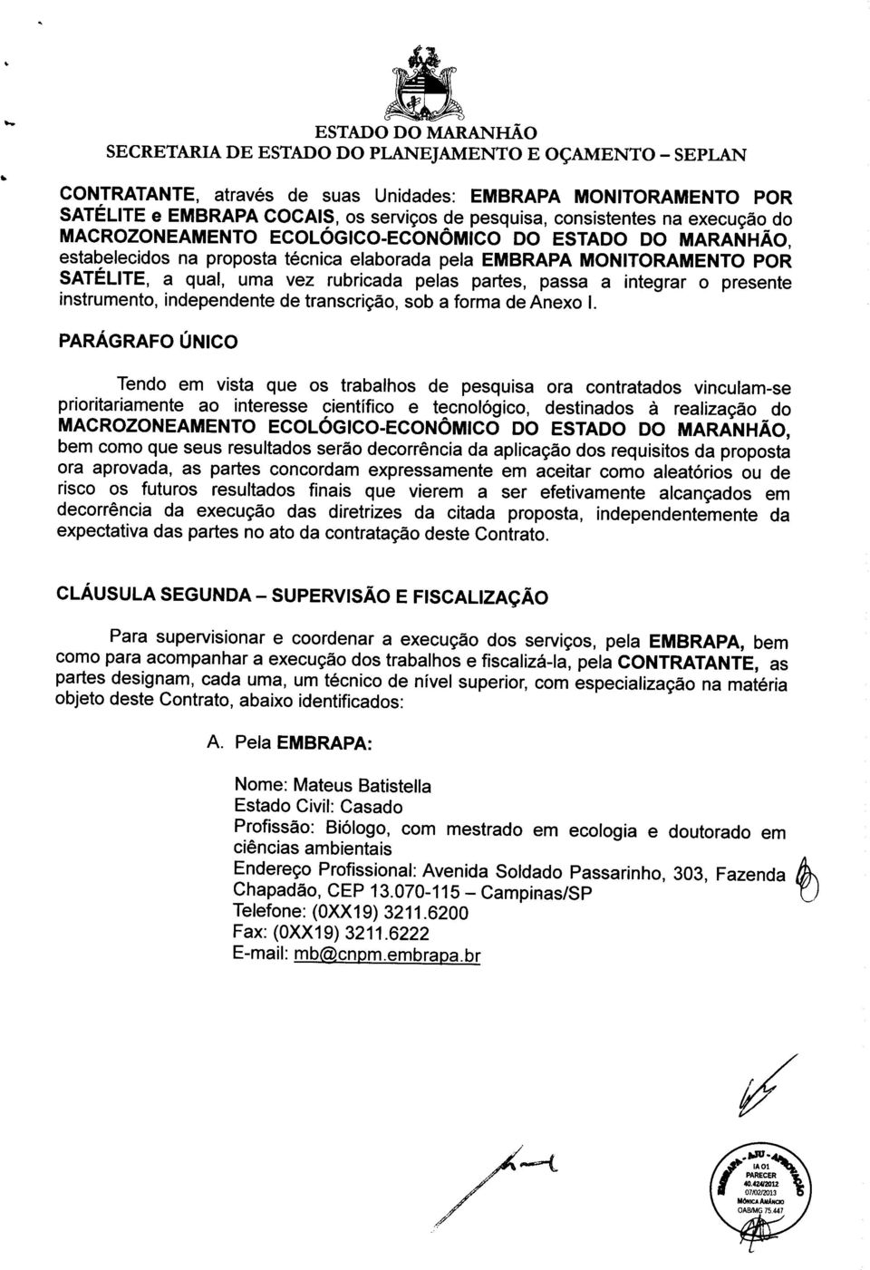 pelas partes, passa a integrar o presente instrumento, independente de transcrição, sob a forma de Anexo I.