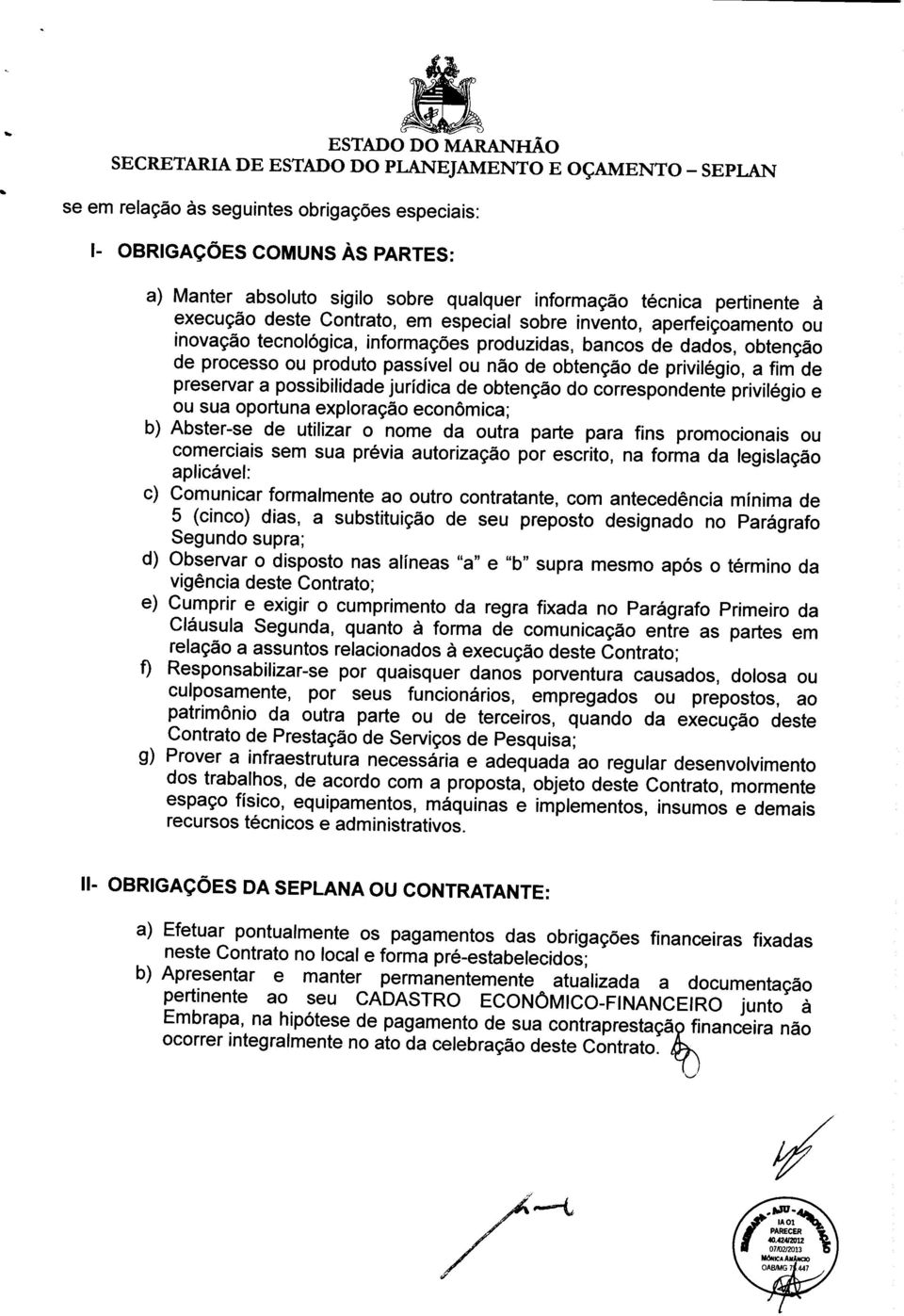 passível ou não de obtenção de privilégio, a fim de preservar a possibilidade jurídica de obtenção do correspondente privilégio e ou sua oportuna exploração econômica; b) Abster-se de utilizar o nome