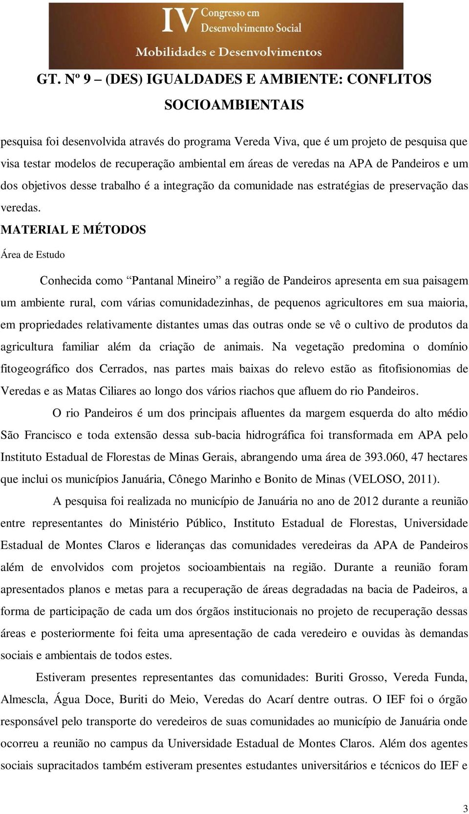 MATERIAL E MÉTODOS Área de Estudo Conhecida como Pantanal Mineiro a região de Pandeiros apresenta em sua paisagem um ambiente rural, com várias comunidadezinhas, de pequenos agricultores em sua