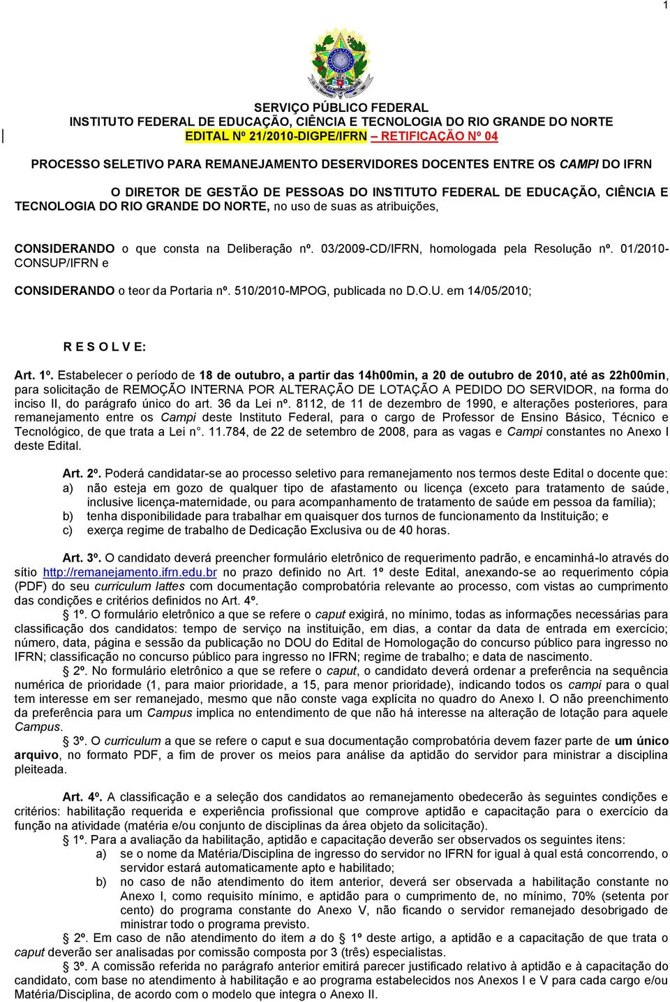 na Deliberação nº. 03/2009-CD/IFRN, homologada pela Resolução nº. 01/2010- CONSUP/IFRN e CONSIDERANDO o teor da Portaria nº. 510/2010-MPOG, publicada no D.O.U. em 14/05/2010; R E S O L V E: Art. 1º.