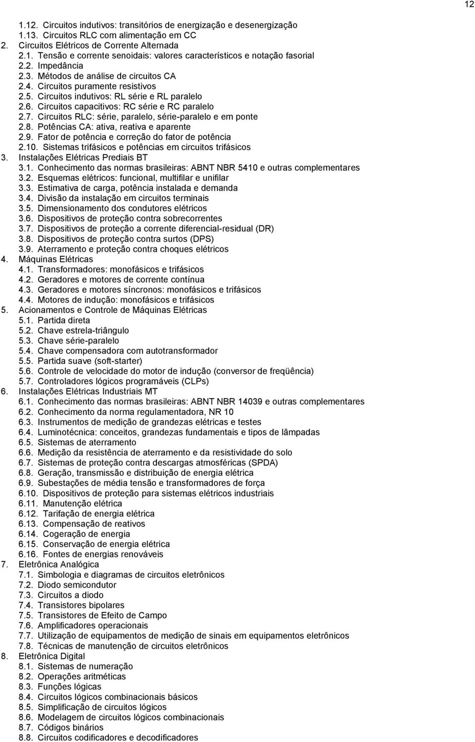 Circuitos RLC: série, paralelo, série-paralelo e em ponte 2.8. Potências CA: ativa, reativa e aparente 2.9. Fator de potência e correção do fator de potência 2.10.