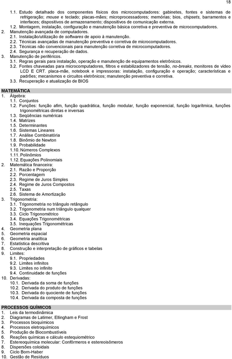 2. Manutenção avançada de computadores. 2.1. Instalação/utilização de softwares de apoio à manutenção. 2.2. Técnicas avançadas de manutenção preventiva e corretiva de microcomputadores. 2.3.