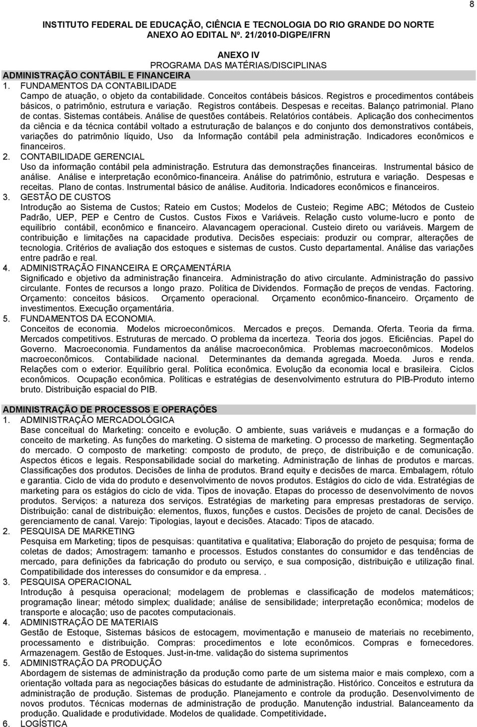 Registros contábeis. Despesas e receitas. Balanço patrimonial. Plano de contas. Sistemas contábeis. Análise de questões contábeis. Relatórios contábeis.