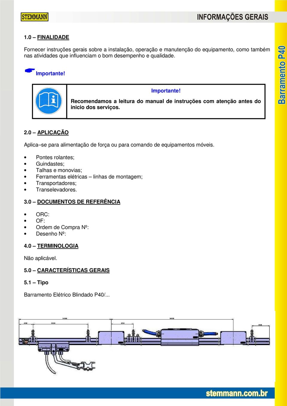 0 APLICAÇÃO Aplica se para alimentação de força ou para comando de equipamentos móveis.