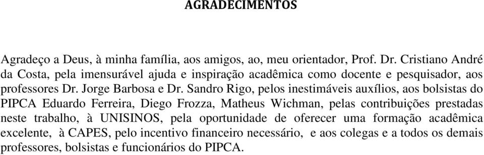 Sandro Rigo, pelos inestimáveis auxílios, aos bolsistas do PIPCA Eduardo Ferreira, Diego Frozza, Matheus Wichman, pelas contribuições prestadas