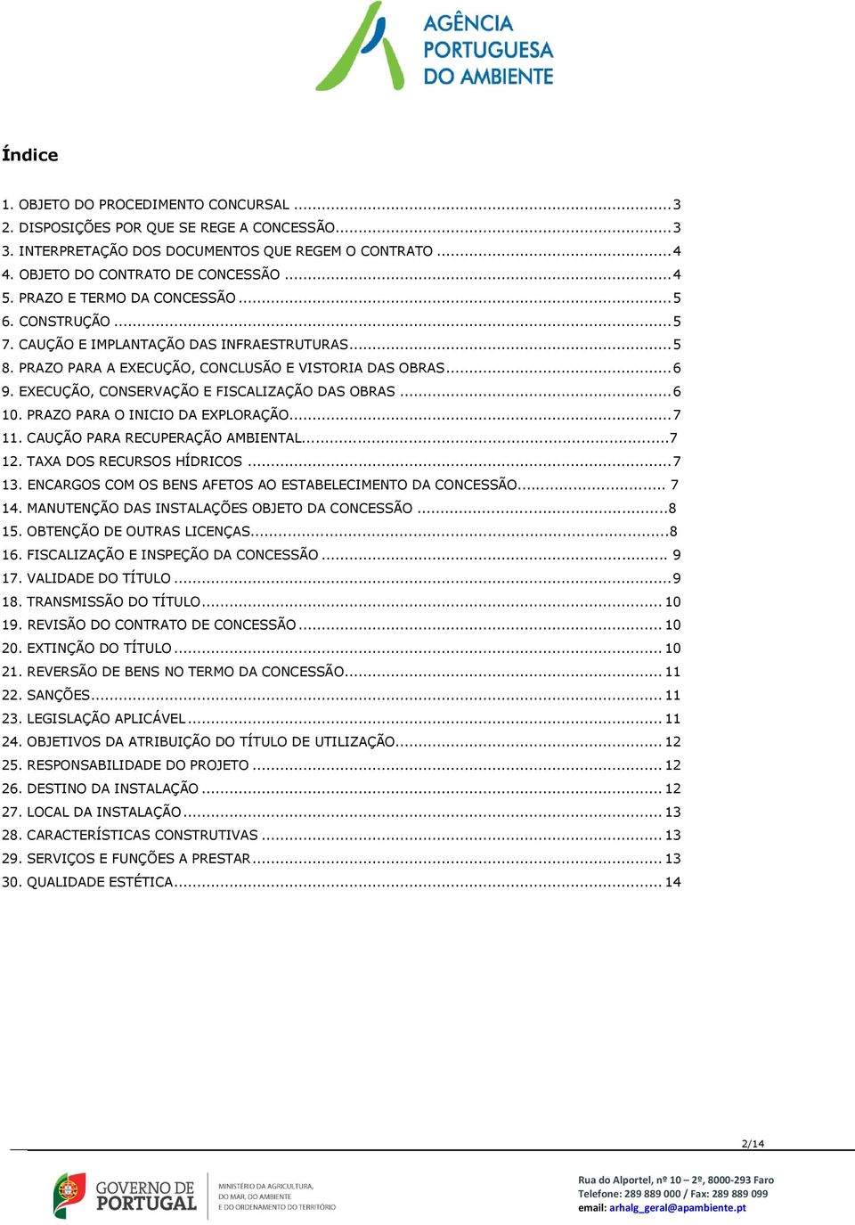 EXECUÇÃO, CONSERVAÇÃO E FISCALIZAÇÃO DAS OBRAS... 6 10. PRAZO PARA O INICIO DA EXPLORAÇÃO... 7 11. CAUÇÃO PARA RECUPERAÇÃO AMBIENTAL...7 12. TAXA DOS RECURSOS HÍDRICOS... 7 13.