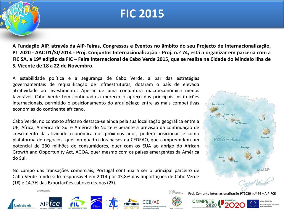 º 74, está a organizar em parceria com a FIC SA, a 19ª edição da FIC Feira Internacional de Cabo Verde 2015, que se realiza na Cidade do Mindelo Ilha de S. Vicente de 18 a 22 de Novembro.