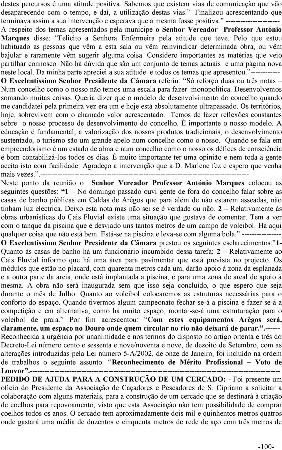 .---------------------- A respeito dos temas apresentados pela munícipe o Senhor Vereador Professor António Marques disse: Felicito a Senhora Enfermeira pela atitude que teve.