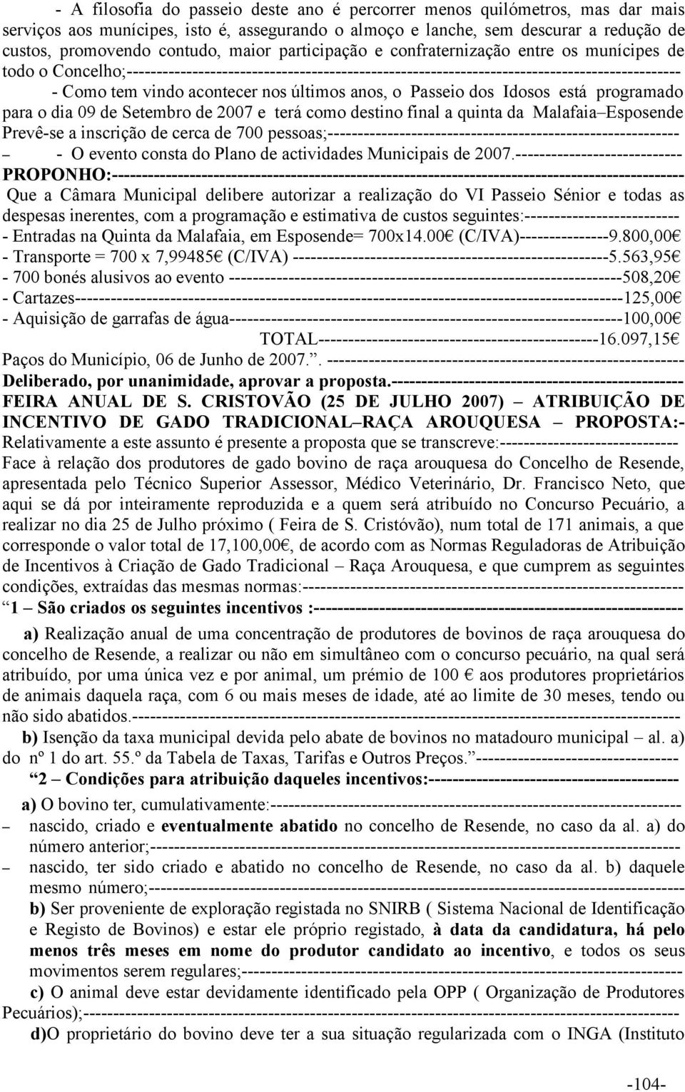 nos últimos anos, o Passeio dos Idosos está programado para o dia 09 de Setembro de 2007 e terá como destino final a quinta da Malafaia Esposende Prevê-se a inscrição de cerca de 700