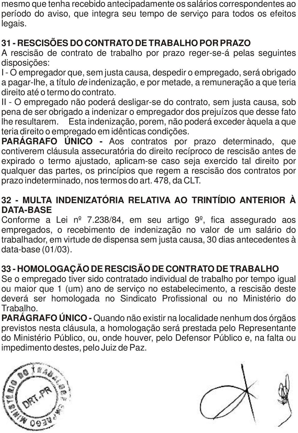 obrigado a pagar-lhe, a título de indenização, e por metade, a remuneração a que teria direito até o termo do contrato.