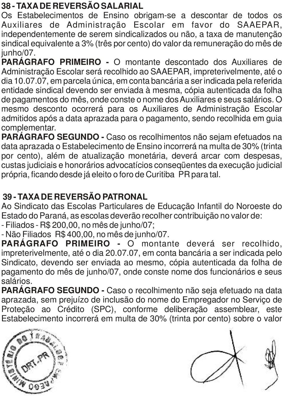 PARÁGRAFO PRIMEIRO - O montante descontado dos Auxiliares de Administração Escolar será recolhido ao SAAEPAR, impreterivelmente, até o dia 10.07.