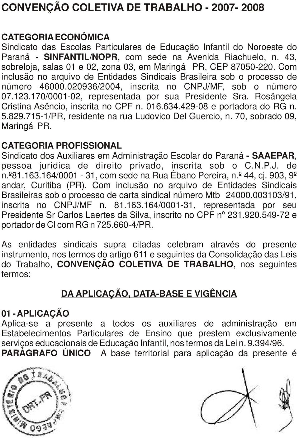 020936/2004, inscrita no CNPJ/MF, sob o número 07.123.170/0001-02, representada por sua Presidente Sra. Rosângela Cristina Asêncio, inscrita no CPF n. 016.634.429-08 e portadora do RG n. 5.829.