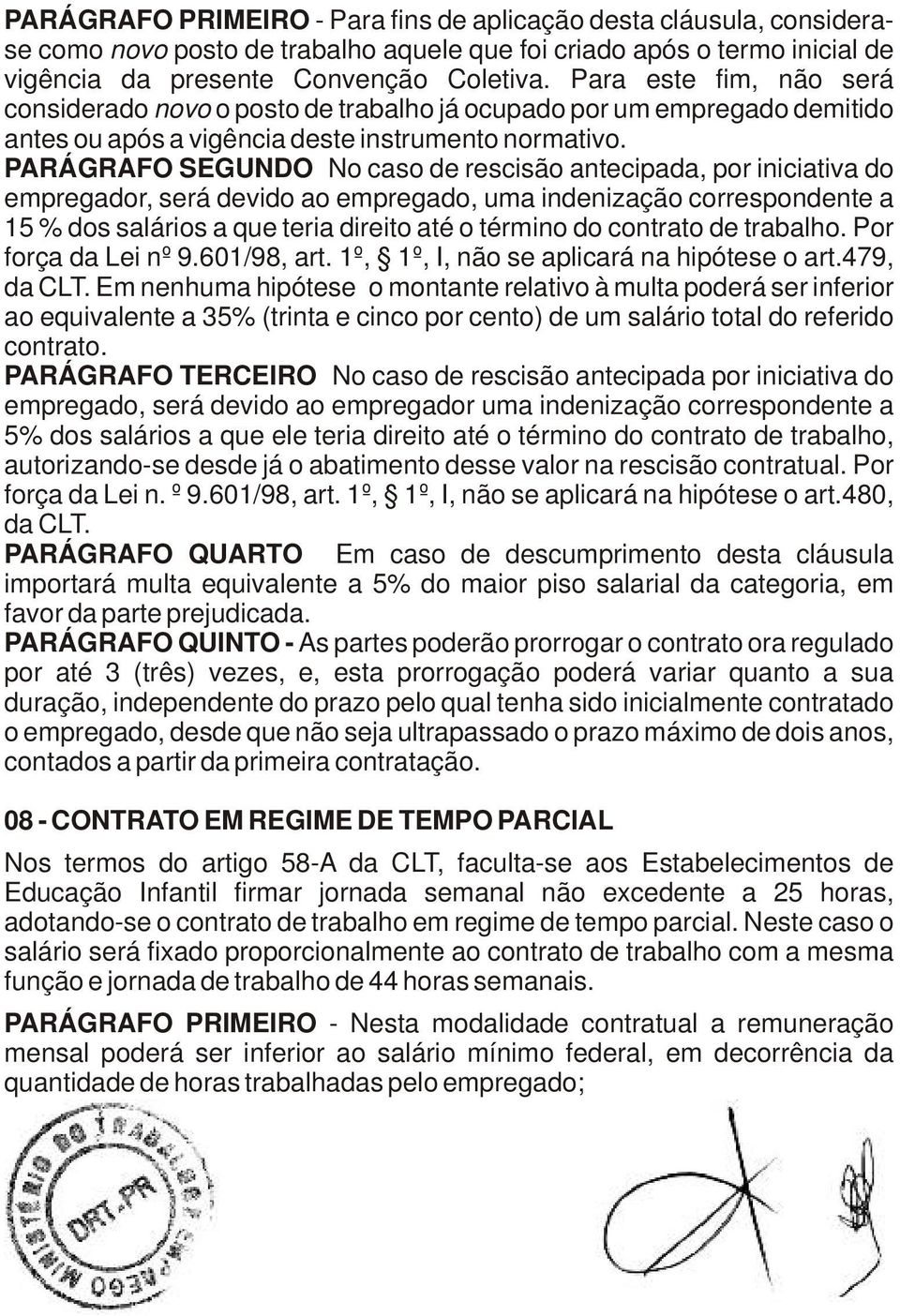 PARÁGRAFO SEGUNDO No caso de rescisão antecipada, por iniciativa do empregador, será devido ao empregado, uma indenização correspondente a 15 % dos salários a que teria direito até o término do