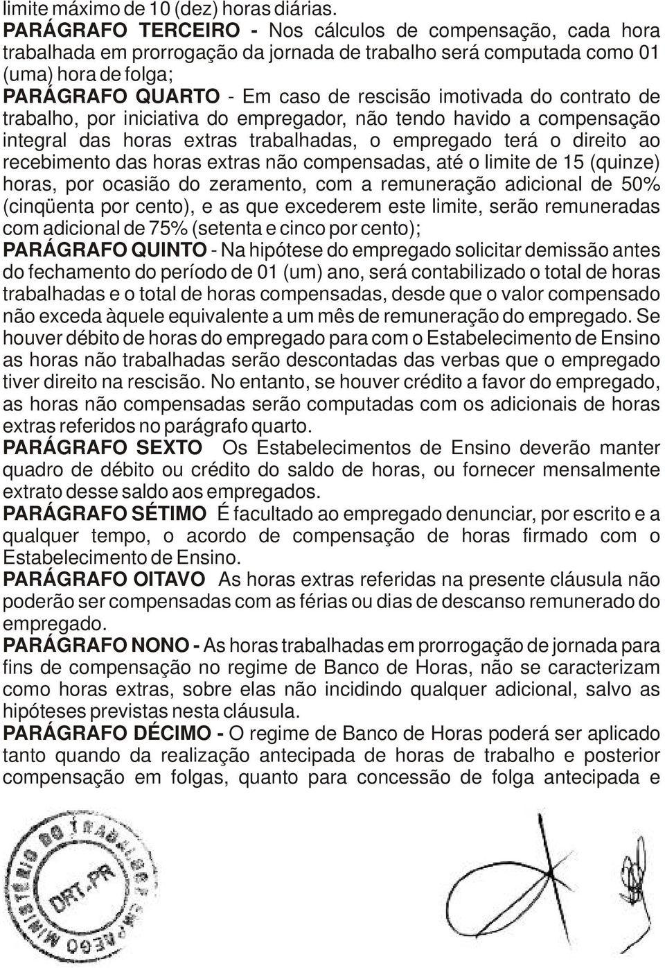 imotivada do contrato de trabalho, por iniciativa do empregador, não tendo havido a compensação integral das horas extras trabalhadas, o empregado terá o direito ao recebimento das horas extras não