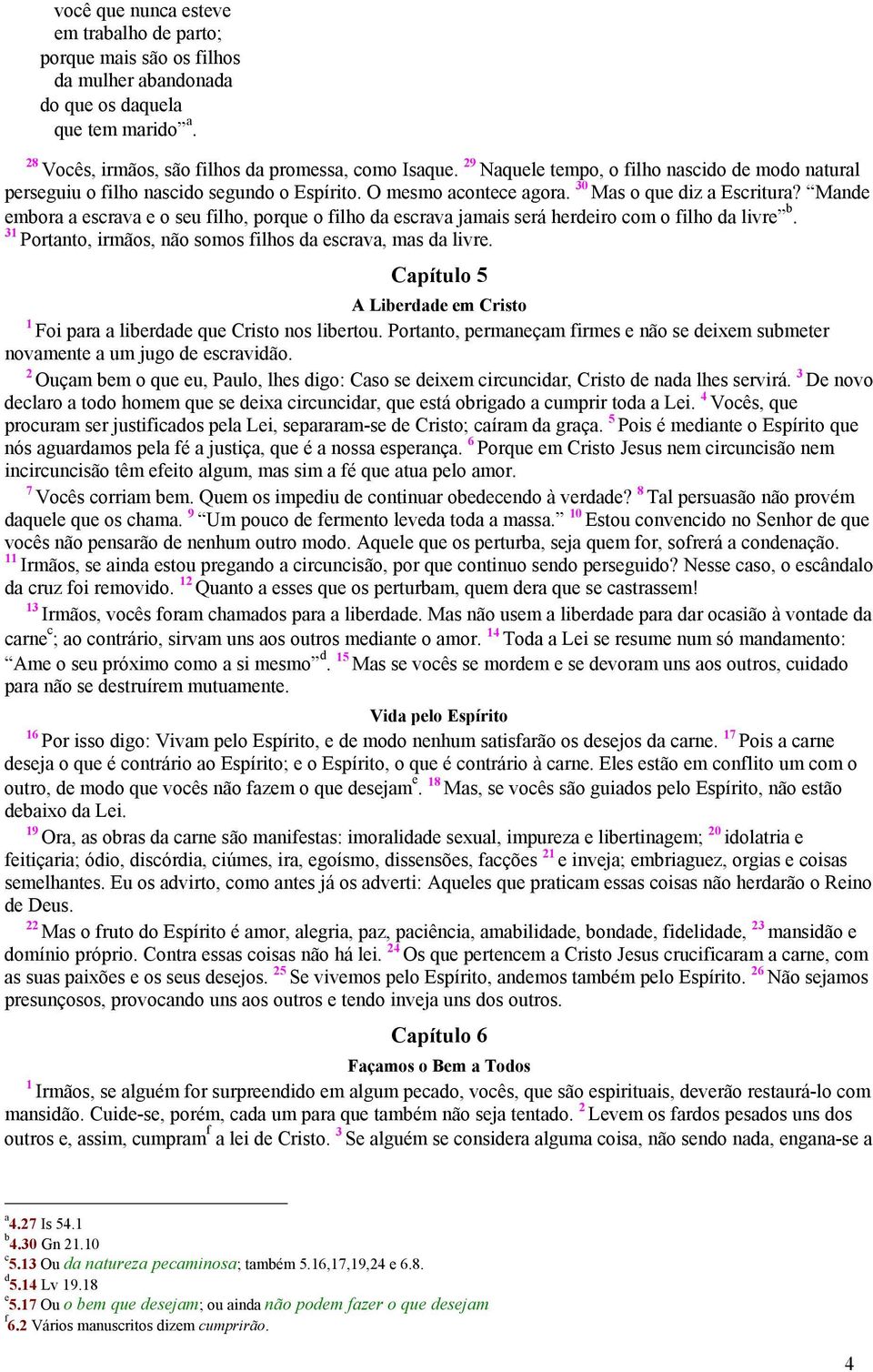 Portnto, irmãos, não somos filhos srv, ms livr. Cpítulo 5 A Lir m Cristo Foi pr lir qu Cristo nos lirtou. Portnto, prmnçm firms não s ixm sumtr novmnt um jugo srvião.