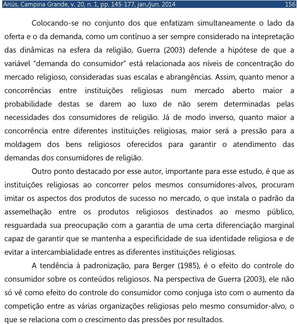 Guerra (2003) defende a hipótese de que a variável demanda do consumidor está relacionada aos níveis de concentração do mercado religioso, consideradas suas escalas e abrangências.