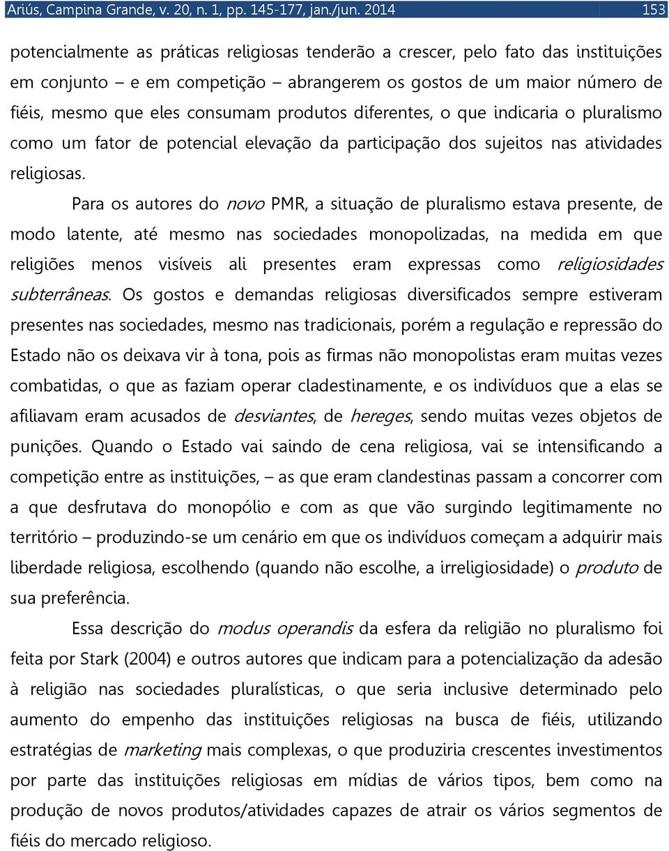 produtos diferentes, o que indicaria o pluralismo como um fator de potencial elevação da participação dos sujeitos nas atividades religiosas.