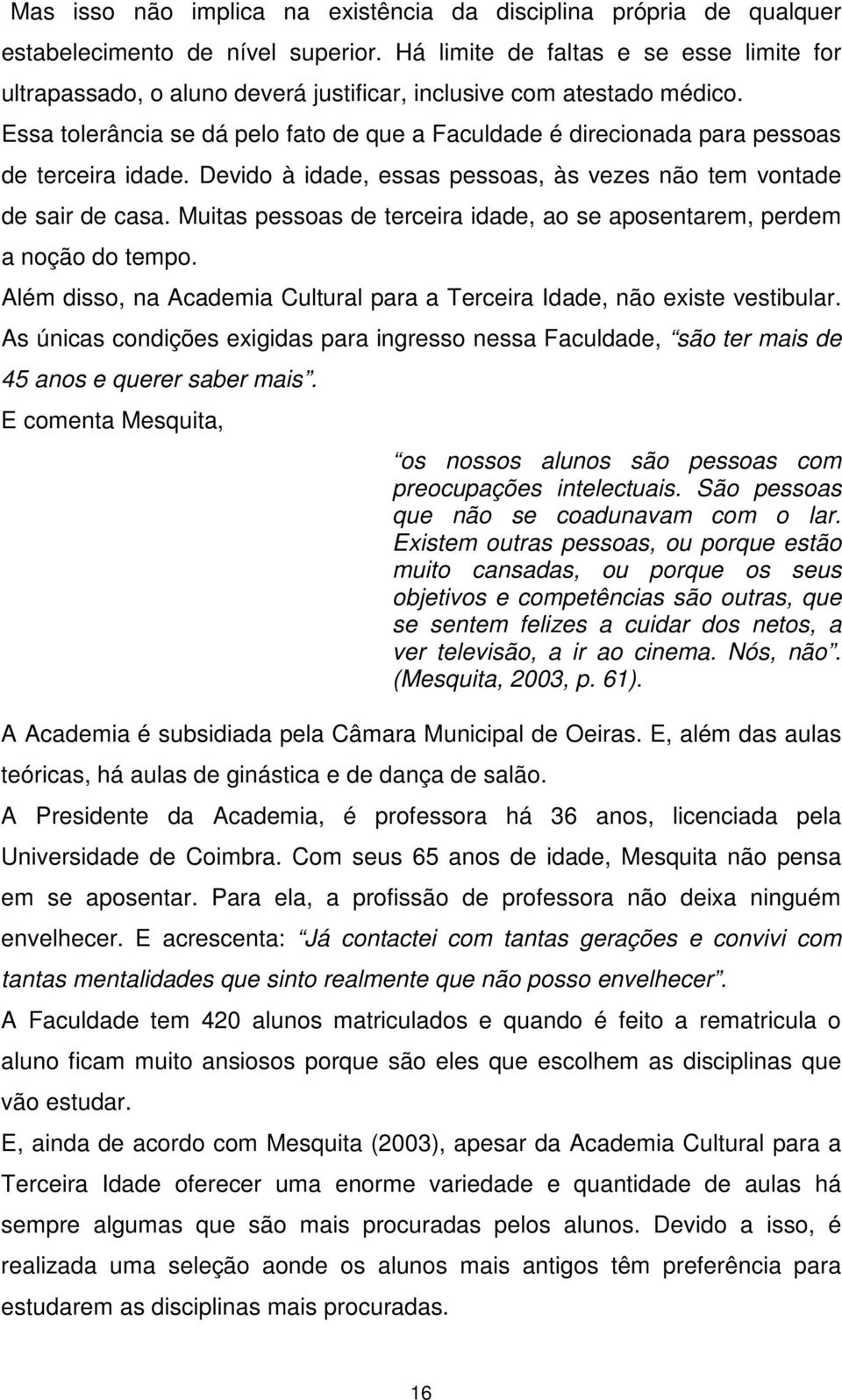 Essa tolerância se dá pelo fato de que a Faculdade é direcionada para pessoas de terceira idade. Devido à idade, essas pessoas, às vezes não tem vontade de sair de casa.