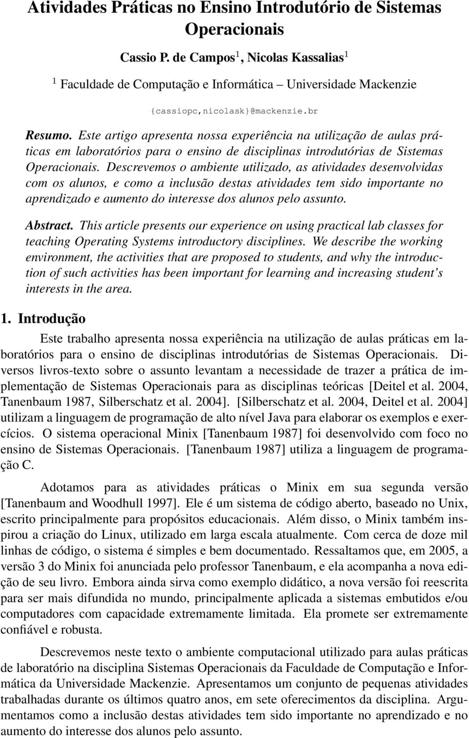 Este artigo apresenta nossa experiência na utilização de aulas práticas em laboratórios para o ensino de disciplinas introdutórias de Sistemas Operacionais.