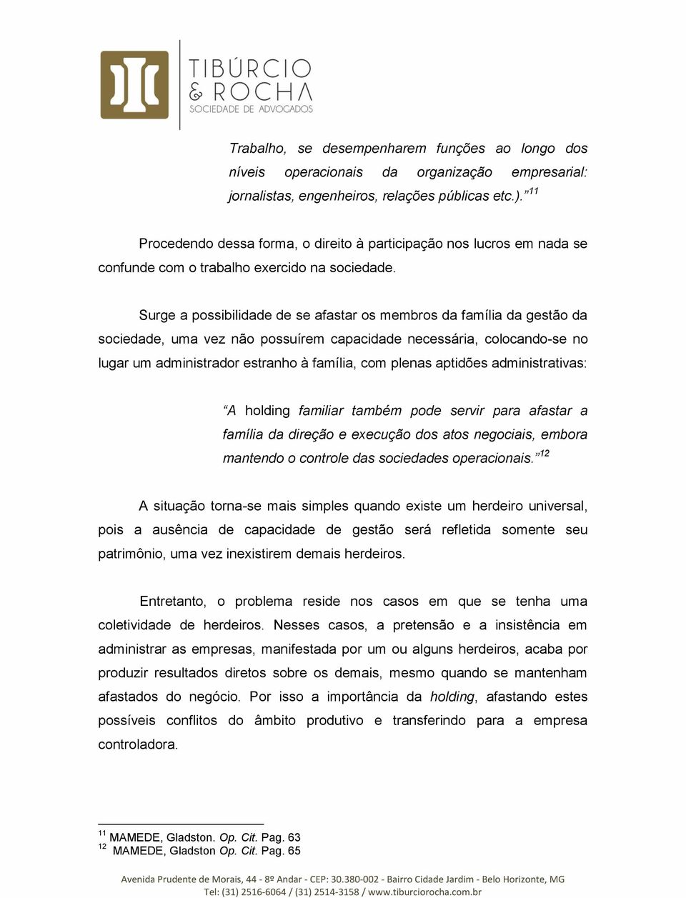 Surge a possibilidade de se afastar os membros da família da gestão da sociedade, uma vez não possuírem capacidade necessária, colocando-se no lugar um administrador estranho à família, com plenas