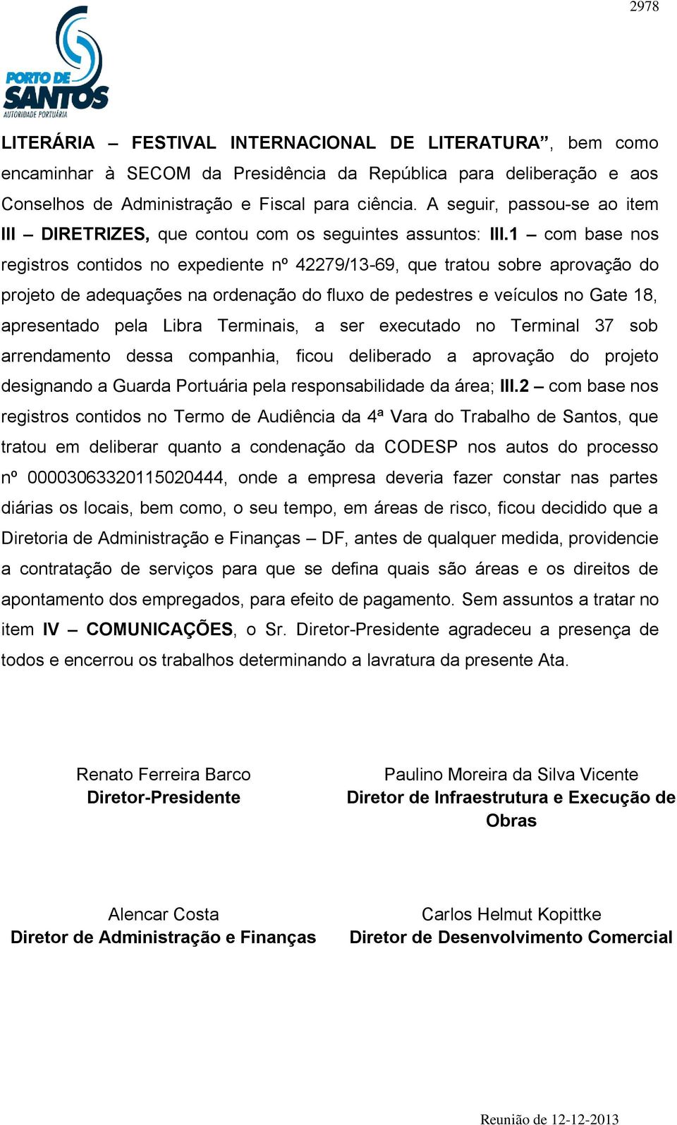 1 com base nos registros contidos no expediente nº 42279/13-69, que tratou sobre aprovação do projeto de adequações na ordenação do fluxo de pedestres e veículos no Gate 18, apresentado pela Libra