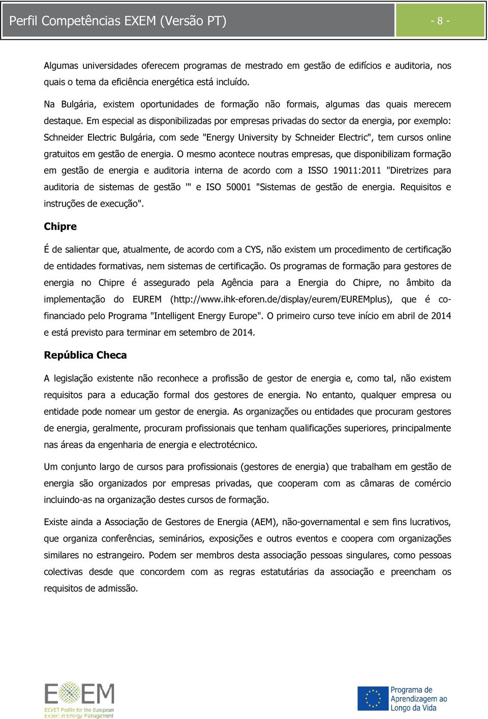 Em especial as disponibilizadas por empresas privadas do sector da energia, por exemplo: Schneider Electric Bulgária, com sede "Energy University by Schneider Electric", tem cursos online gratuitos